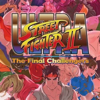 Ultra Street Fighter II: The Final Challengers - Ein klassischer Kampf mit einer Prise Modernität!